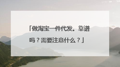 做淘宝一件代发。靠谱吗？需要注意什么？