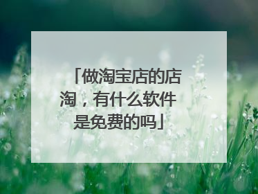 做淘宝店的店淘,有什么软件是免费的吗