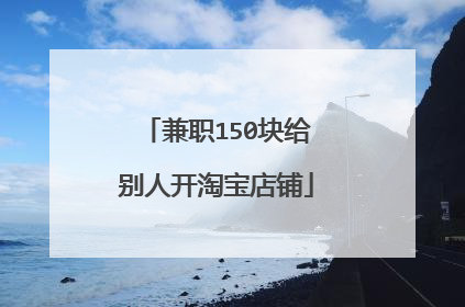 兼职150块给别人开淘宝店铺