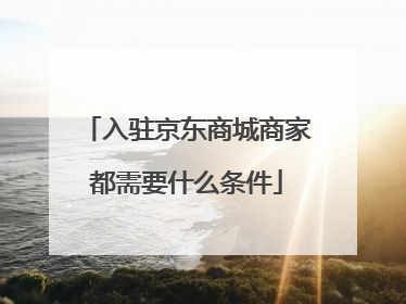 入驻京东商城商家都需要什么条件