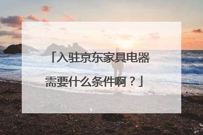 入驻京东家具电器需要什么条件啊?