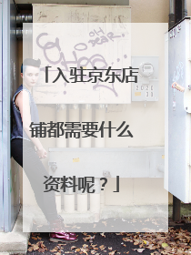 入驻京东店铺都需要什么资料呢?