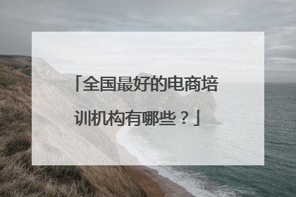 全国最好的电商培训机构有哪些？