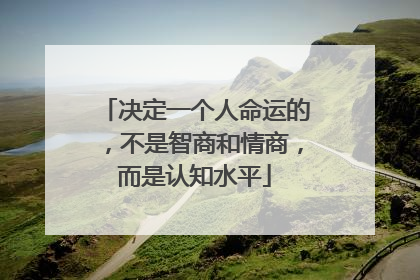 决定一个人命运的,不是智商和情商,而是认知水平