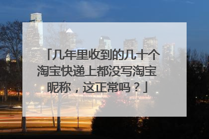 几年里收到的几十个淘宝快递上都没写淘宝昵称,这正常吗?