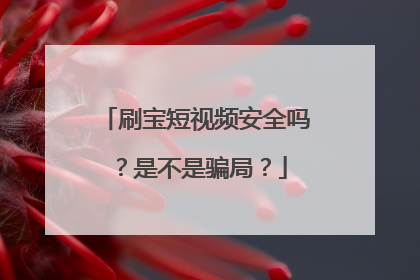 刷宝短视频安全吗?是不是骗局?
