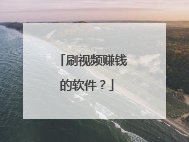 刷视频赚钱的软件?