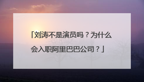 刘涛不是演员吗?为什么会入职阿里巴巴公司?