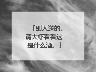 别人送的。请大虾看看这是什么酒。