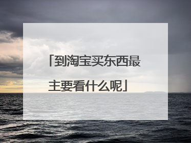 到淘宝买东西最主要看什么呢