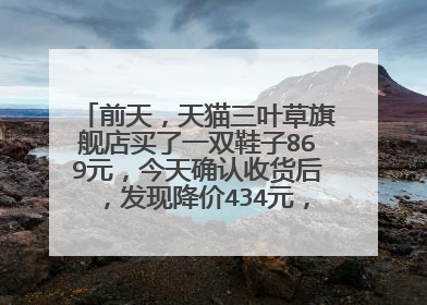 前天,天猫三叶草旗舰店买了一双鞋子869元,今天确认收货后,发现降价434元,我该怎么办?