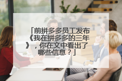 前拼多多员工发布《我在拼多多的三年》,你在文中看出了哪些信息?