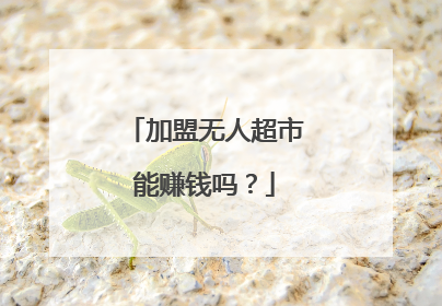 加盟无人超市能赚钱吗？