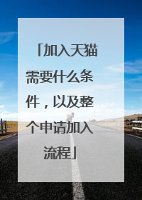 加入天猫需要什么条件,以及整个申请加入流程