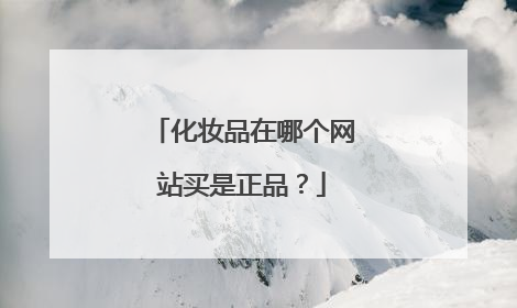 化妆品在哪个网站买是正品?