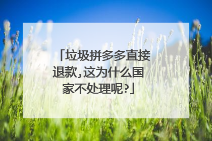 垃圾拼多多直接退款,这为什么国家不处理呢?