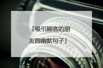 吸引顾客的朋友圈幽默句子