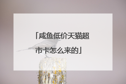 咸鱼低价天猫超市卡怎么来的