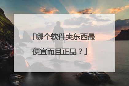 哪个软件卖东西最便宜而且正品?