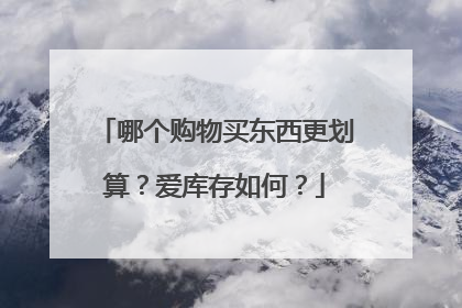 哪个购物买东西更划算?爱库存如何?