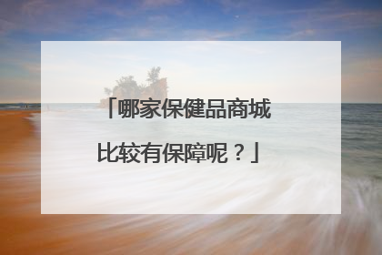 哪家保健品商城比较有保障呢?
