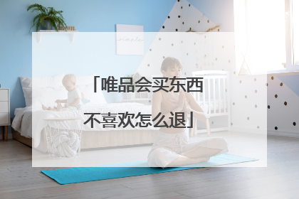 唯品会买东西不喜欢怎么退