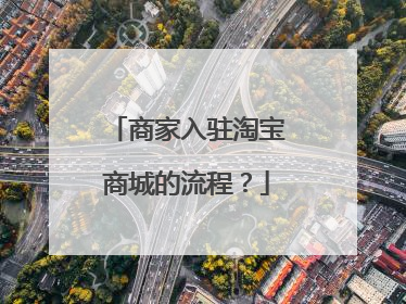 商家入驻淘宝商城的流程?