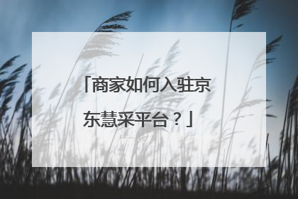 商家如何入驻京东慧采平台?