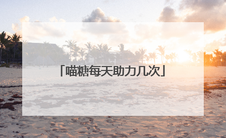 喵糖每天助力几次