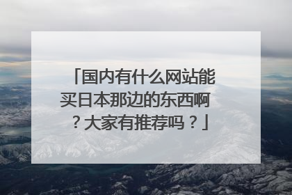 国内有什么网站能买日本那边的东西啊？大家有推荐吗？
