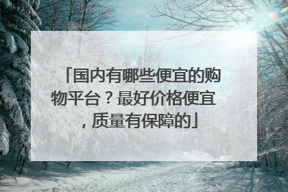 国内有哪些便宜的购物平台?最好价格便宜,质量有保障的