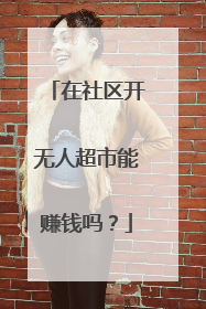 在社区开无人超市能赚钱吗？