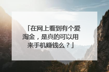 在网上看到有个爱淘金,是真的可以用来手机赚钱么?