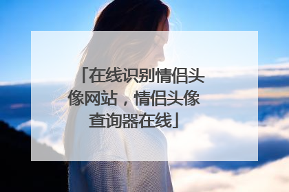 在线识别情侣头像网站,情侣头像查询器在线