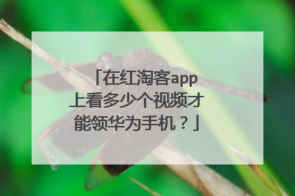在红淘客app上看多少个视频才能领华为手机?