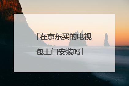 在京东买的电视包上门安装吗