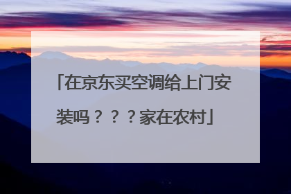 在京东买空调给上门安装吗？？？家在农村