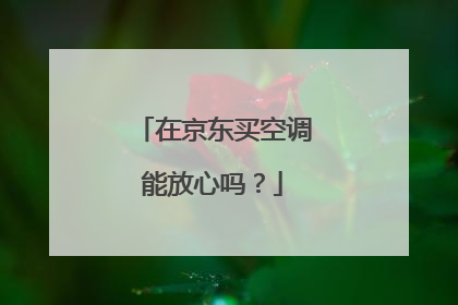 在京东买空调能放心吗?