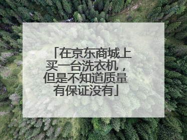 在京东商城上买一台洗衣机,但是不知道质量有保证没有