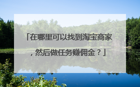 在哪里可以找到淘宝商家,然后做任务赚佣金?