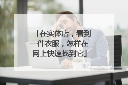 在实体店，看到一件衣服，怎样在网上快速找到它