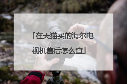 在天猫买的海尔电视机售后怎么查