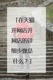 在天猫开网店开网店的详细步骤是什么?