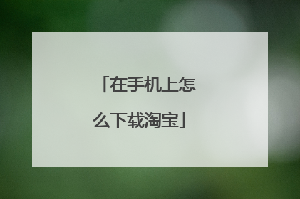 在手机上怎么下载淘宝