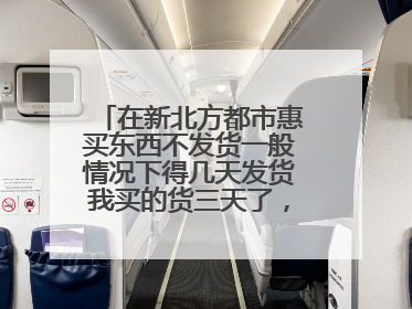 在新北方都市惠买东西不发货一般情况下得几天发货我买的货三天了，查不到信息？