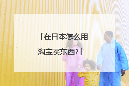 在日本怎么用淘宝买东西?