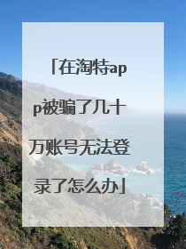 在淘特app被骗了几十万账号无法登录了怎么办