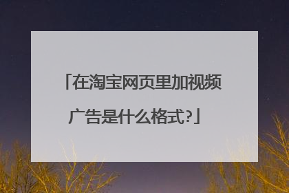 在淘宝网页里加视频广告是什么格式?