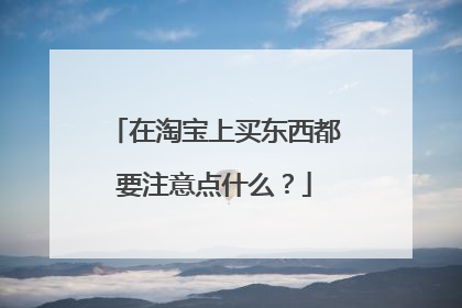 在淘宝上买东西都要注意点什么?
