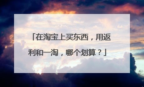 在淘宝上买东西,用返利和一淘,哪个划算?